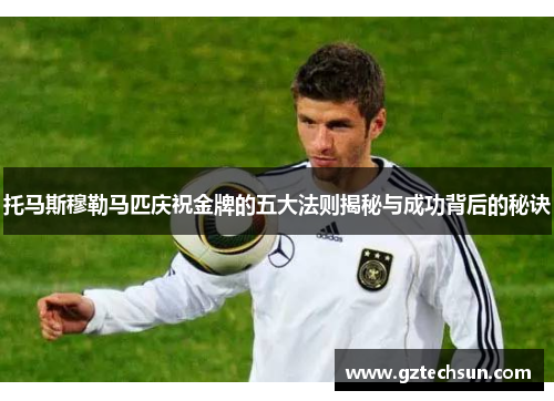 托马斯穆勒马匹庆祝金牌的五大法则揭秘与成功背后的秘诀