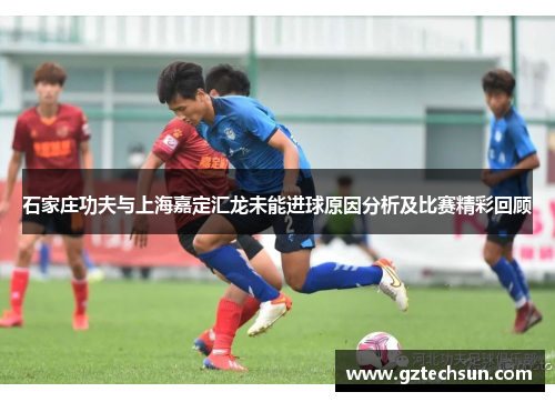 石家庄功夫与上海嘉定汇龙未能进球原因分析及比赛精彩回顾
