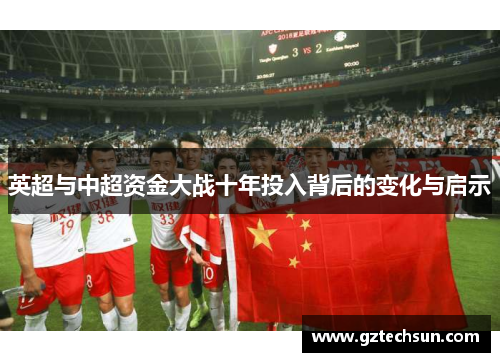 英超与中超资金大战十年投入背后的变化与启示