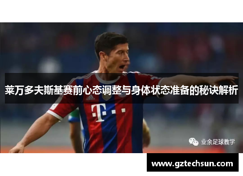 莱万多夫斯基赛前心态调整与身体状态准备的秘诀解析 莱万多夫斯基赛前心态调整与身体状态准备的秘诀解析